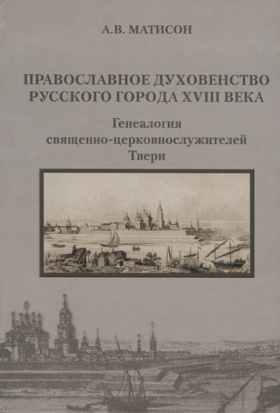 

Православное духовенство русского города XVIII века. Генеалогия священно-церковнослужителей Твери