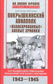 Покрышкинский авиаполк. "Нелакированные" боевые хроники. 16-й гвардейский истребительный авиационный полк в боях с люфтваффе. 1943-1945