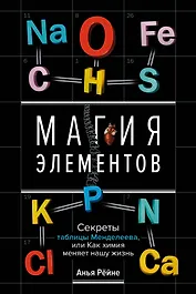 Магия элементов. Секреты таблицы Менделеева, или Как химия меняет нашу жизнь