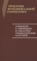 Проблемы функциональной грамматики. Отношение к говорящему в семантике грамматических категорий