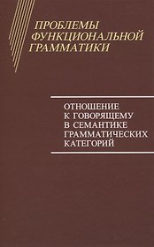 Проблемы функциональной грамматики. Отношение к говорящему в семантике грамматических категорий