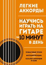 Легкие аккорды. Научись играть на гитаре за 10 минут в день. Самоучитель