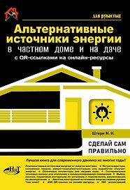 Альтернативные источники энергии в частном доме и на даче с QR-ссылками на онлайн-ресурсы. Сделай сам правильно