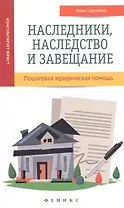 Наследники, наследство и завещание : пошаговая юридическая помощь