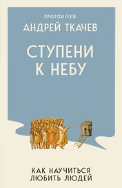 Ступени к Небу. Как научиться любить людей