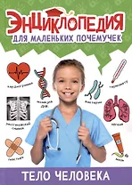 ЭНЦИКЛОПЕДИЯ ДЛЯ МАЛЕНЬКИХ ПОЧЕМУЧЕК. Тело человека