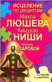 Исцеление по рецептам Макса Люшера, Кацудзо Ниши, Юлианы Азаровой
