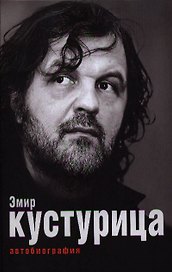 Эмир Кустурица. Где мое место в этой истории? Автобиография