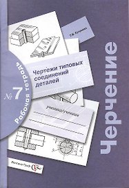 Черчение: чертежи типовых соединений деталей: рабочая тетрадь №7. Изд. 3 -е, с уточн.