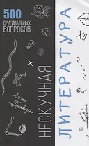 Нескучная литература. 500 оргинальных вопросов