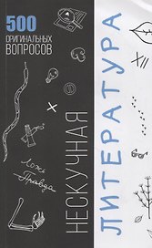 Нескучная литература. 500 оргинальных вопросов