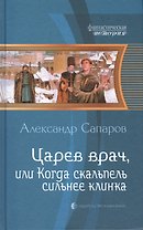 Царев врач, или Когда скальпель сильнее клинка: Фантастический роман