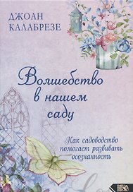 Волшебство в нашем саду. Как садоводство помогает развивать осознанность