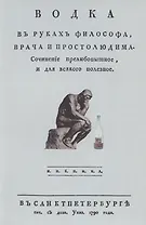 Водка в руках философа, врача и простолюдина. Сочинение прелюбопытное и для всякого полезное