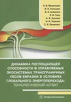 Динамика поглощающей способности в управляемых экосистемах трансграничных лесов Евразии в условиях глобального энергоперехода: технологический аспект: монография
