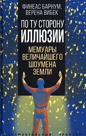 По ту сторону иллюзии. Мемуары величайшего шоумена Земли