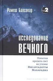 Исследование вечного. Попытки пролить свет на учение Нисаргадатты Махараджа