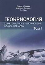 Геокриология. Характеристики и использование вечной мерзлоты. В 2-х томах. Том I