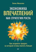 Экономика впечатлений как стратегия роста. Как создавать продукт, за который готовы платить больше