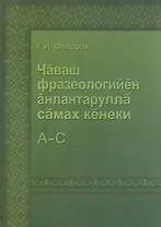 Толковый словарь фразеологизмов чувашского языка. Том 1. А-С