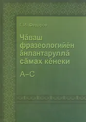 Толковый словарь фразеологизмов чувашского языка. Том 1. А-С