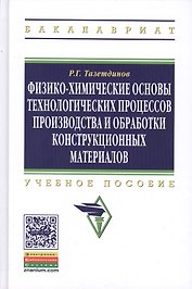 Физико-химические основы технологических процессов и обработки конструкционных материалов: Учебное пособие образование: Бакалавриат) (ГРИФ) /Тазетдин