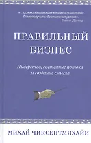 Правильный бизнес. Лидерство, сотояние потока и создание смысла