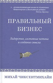 Правильный бизнес. Лидерство, сотояние потока и создание смысла