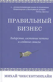 Правильный бизнес. Лидерство, сотояние потока и создание смысла