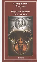Арадия (Чарльз Лиланд). Бог ведьм (Маргарет Мюррей). Антология