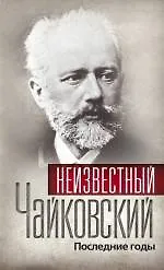 Неизвестный Чайковский. Последние годы.