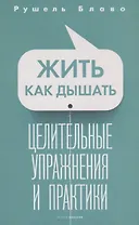 Жить как дышать. Целительные упражнения и практики