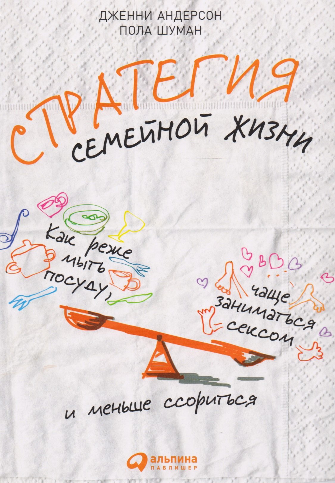 

Стратегия семейной жизни: Как реже мыть посуду, чаще заниматься сексом и меньше ссориться. 3-е издание