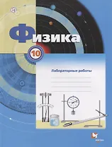 Физика. 10 класс. Лабораторный работы: рабочая тетрадь для учащихся общеобразовательных организаций