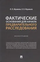Фактические основания для начала предварительного расследования. Монография