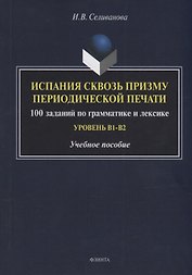 Испания сквозь призму периодической печати: 100 заданий по грамматике и лексике (уровень B1-B2): учебное пособие