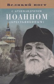 Великий пост с архимандритом Иоанном (Крестьянкиным)