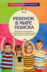 Ребенок в мире поиска. Программа по организации познавательно-исследовательской деятельности дошкольников