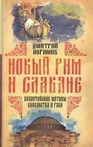 Новый Рим и славяне. Византийские мотивы славянства и Руси