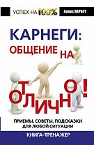 Карнеги: общение на отлично! Приемы, советы, подсказки для любой ситуации