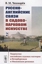 Русско-английские связи в садово-парковом искусстве. Том 2. Творчество английских садовых мастеров в Петербургском и Московском регионах
