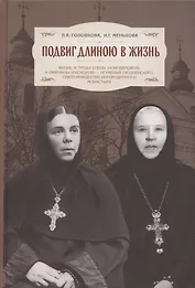 Подвиг длиною в жизнь. Жизнь и труды Елены (Коноваловой) и Гавриилы (Рисицкой) - игумений Гродненского Свято-Рождество-Богородичного монастыря