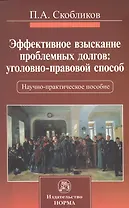 Эффективное взыскание проблемных долгов: уголовно-правовой способ : науч. - практ. пособие