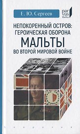 Непокоренный остров: героическая оборона Мальты во Второй мировой войне