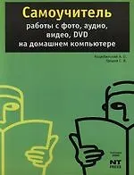 Самоучитель работы с фото, аудио, видео, DVD на домашнем компьютере : 3-е изд.