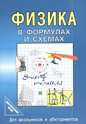 Физика в формулах и схемах. Для школьников и абитуриентов