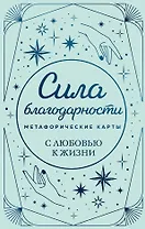 Метафорические карты. Сила благодарности. С любовью к жизни