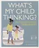 What's My Child Thinking? Ractical Child Psychology for Modern Parents - 0