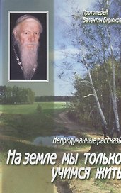На земле мы только учимся жить Непридуманные рассказы (м) Бирюков