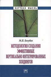 Методология создания эффективных вертикально интегрированных холдингов: Монография